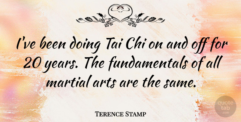 Terence Stamp Quote About Art, Years, Fundamentals: Ive Been Doing Tai Chi...