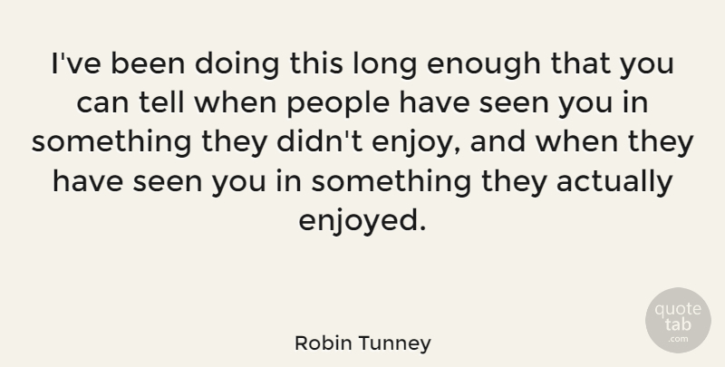 Robin Tunney Quote About People: Ive Been Doing This Long...