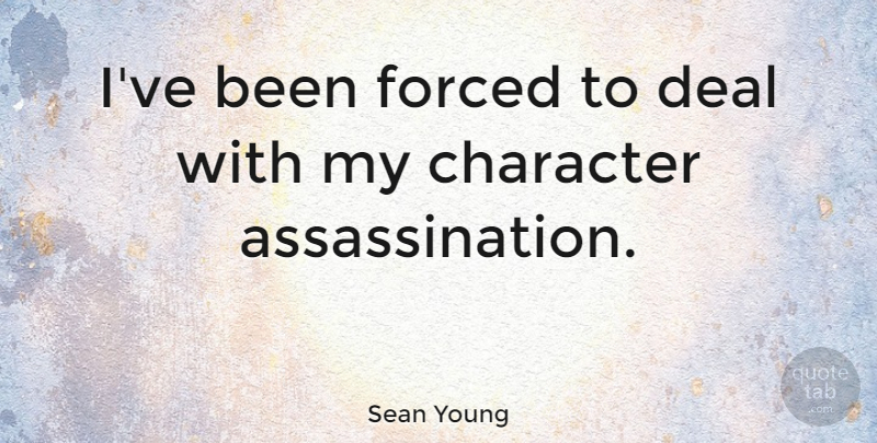 Sean Young Quote About Character, Character Assassination, Deals: Ive Been Forced To Deal...