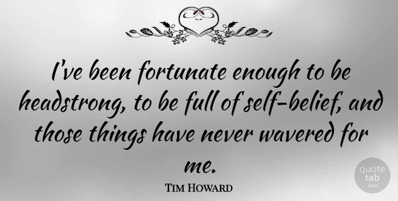 Tim Howard Quote About undefined: Ive Been Fortunate Enough To...
