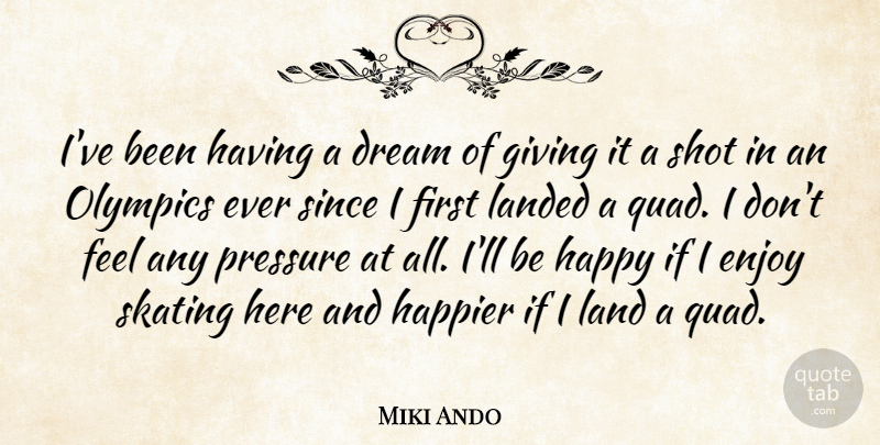Miki Ando Quote About Dream, Enjoy, Giving, Happier, Happy: Ive Been Having A Dream...