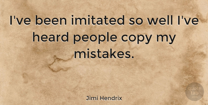 Jimi Hendrix Quote About Music, Mistake, Guitar: Ive Been Imitated So Well...