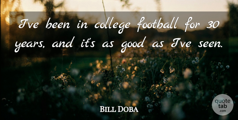 Bill Doba Quote About College, Football, Good: Ive Been In College Football...