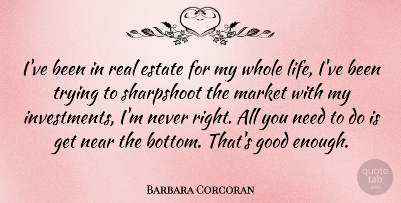 Barbara Corcoran Quote About Estate, Good, Life, Market, Near: Ive Been In Real Estate...