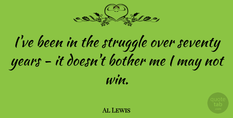 Al Lewis Quote About Bother: Ive Been In The Struggle...