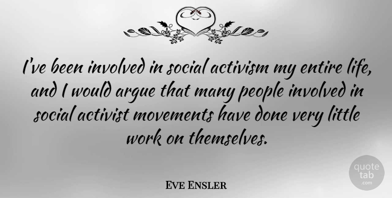 Eve Ensler Quote About Activism, Activist, Argue, Entire, Involved: Ive Been Involved In Social...
