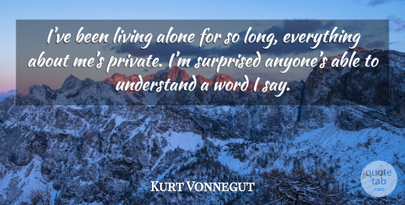 Kurt Vonnegut Quote About Long, Able, Living Alone: Ive Been Living Alone For...