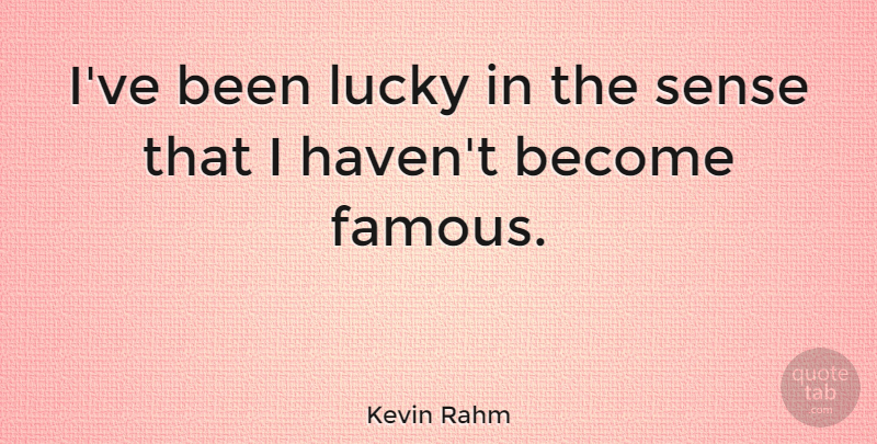 Kevin Rahm Quote About Famous: Ive Been Lucky In The...