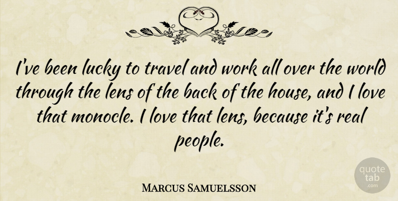 Marcus Samuelsson Quote About Lens, Love, Lucky, Travel, Work: Ive Been Lucky To Travel...