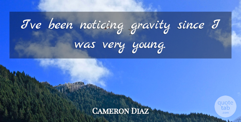 Cameron Diaz Quote About Funny, Stupid, Dumb: Ive Been Noticing Gravity Since...
