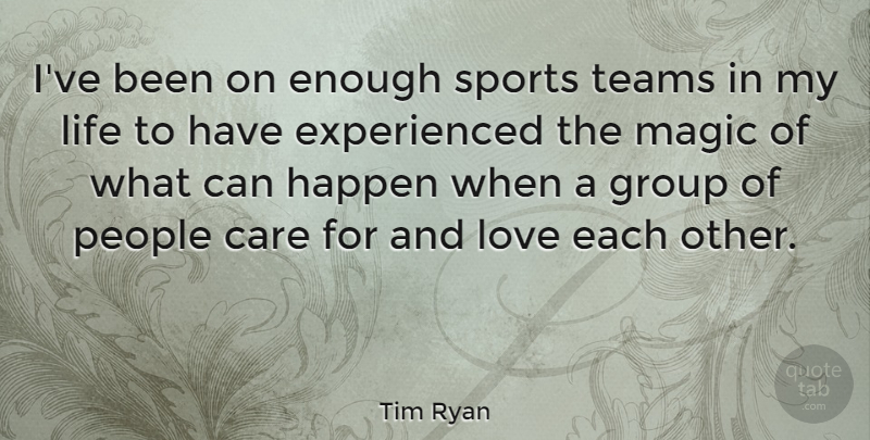 Tim Ryan Quote About Sports, Team, People: Ive Been On Enough Sports...