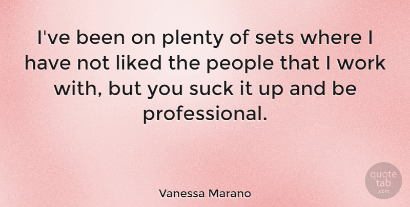 Vanessa Marano Quote About Liked, People, Sets, Work: Ive Been On Plenty Of...