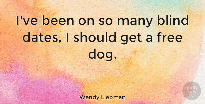 Wendy Liebman Quote About Dog, Being Single, Dating: Ive Been On So Many...