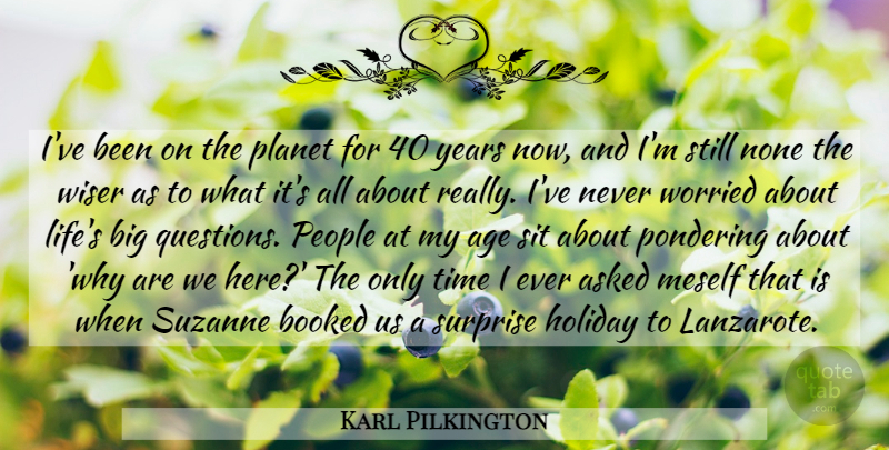Karl Pilkington Quote About Holiday, Years, People: Ive Been On The Planet...
