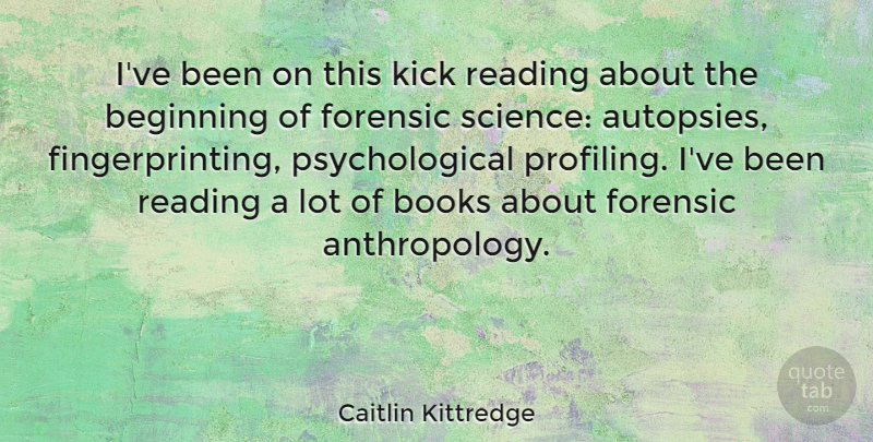 Caitlin Kittredge Quote About Books, Forensic, Kick, Science: Ive Been On This Kick...