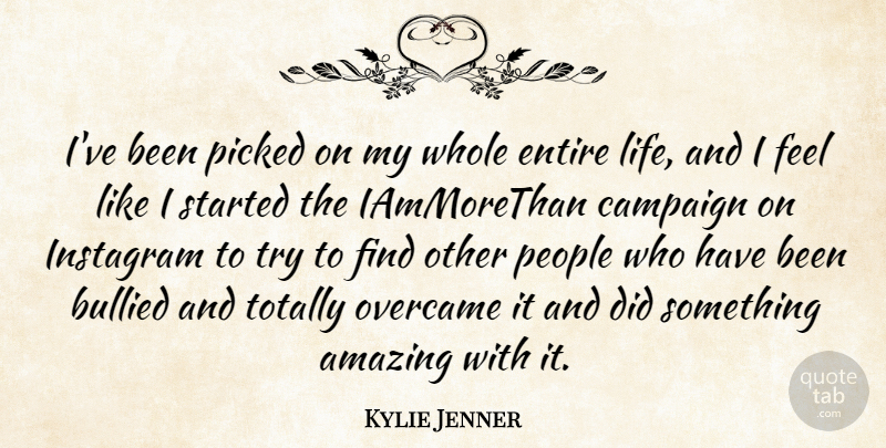 Kylie Jenner Quote About Amazing, Bullied, Entire, Life, Overcame: Ive Been Picked On My...