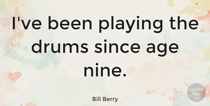 Bill Berry Quote About Age, Nine: Ive Been Playing The Drums...