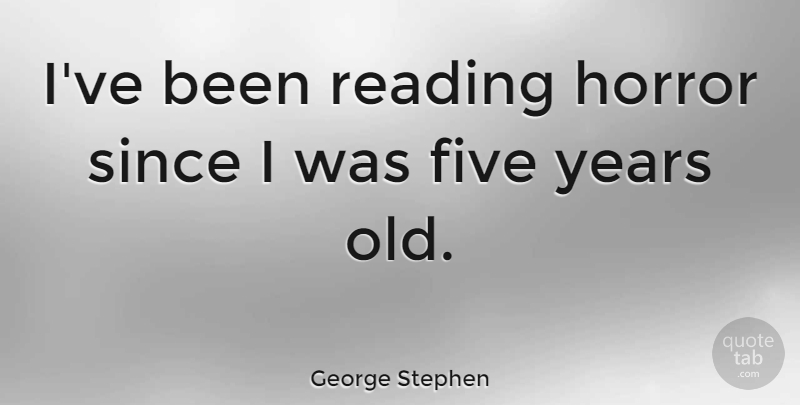 George Stephen Quote About Since: Ive Been Reading Horror Since...