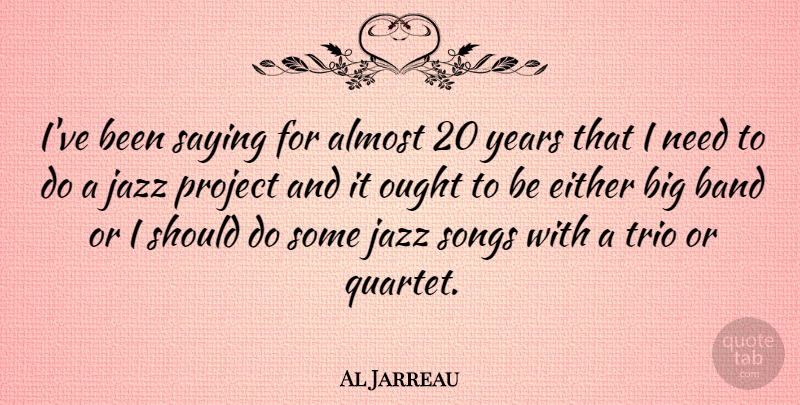 Al Jarreau Quote About Song, Years, Needs: Ive Been Saying For Almost...