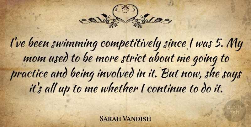 Sarah Vandish Quote About Continue, Involved, Mom, Practice, Says: Ive Been Swimming Competitively Since...