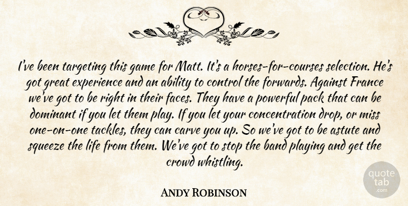 Andy Robinson Quote About Ability, Against, Astute, Band, Carve: Ive Been Targeting This Game...