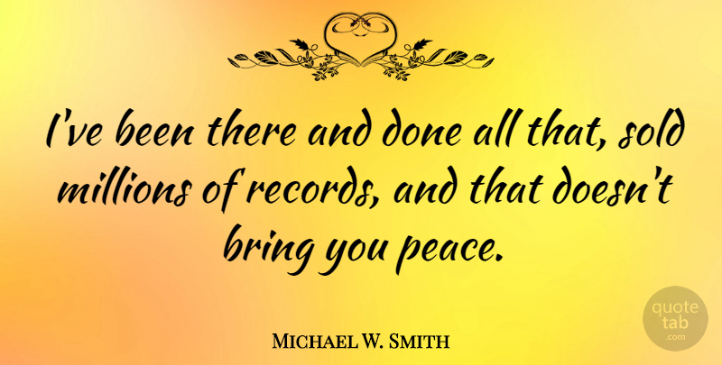 Michael W. Smith Quote About Done, Records, Millions: Ive Been There And Done...