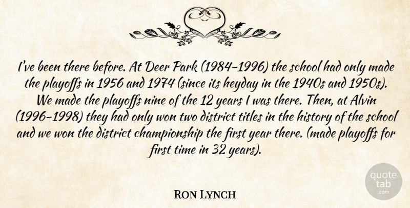 Ron Lynch Quote About Deer, District, Heyday, History, Nine: Ive Been There Before At...