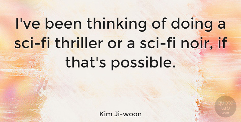 Kim Ji-woon Quote About Thinking, Thriller: Ive Been Thinking Of Doing...