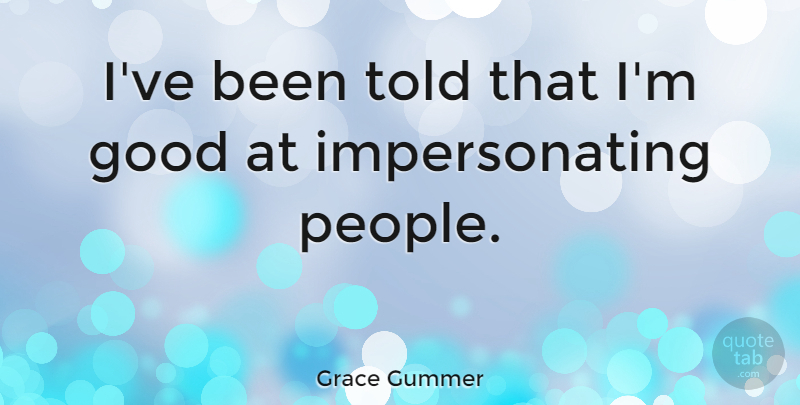 Grace Gummer Quote About Good: Ive Been Told That Im...