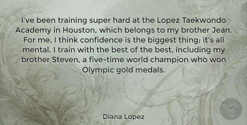 Diana Lopez Quote About Brother, Thinking, Champion: Ive Been Training Super Hard...
