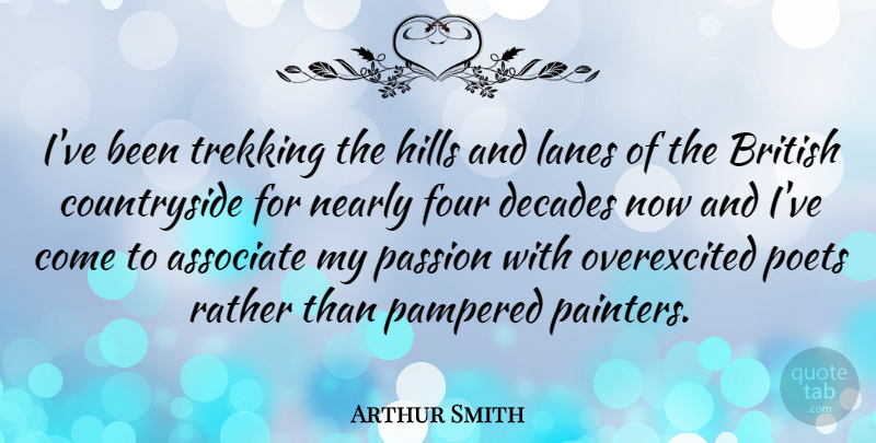 Arthur Smith Quote About Associate, Decades, Four, Hills, Nearly: Ive Been Trekking The Hills...