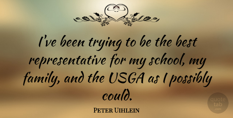 Peter Uihlein Quote About Best, Family, Possibly, Trying: Ive Been Trying To Be...