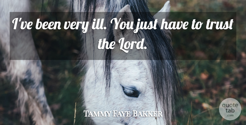 Tammy Faye Bakker Quote About Lord, Ill: Ive Been Very Ill You...