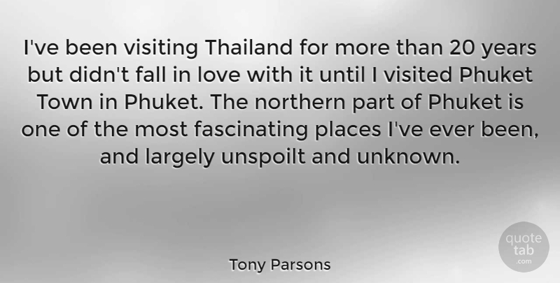 Tony Parsons Quote About Falling In Love, Years, Thailand: Ive Been Visiting Thailand For...
