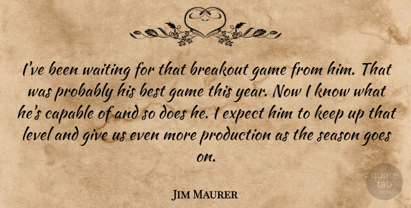 Jim Maurer Quote About Best, Breakout, Capable, Expect, Game: Ive Been Waiting For That...
