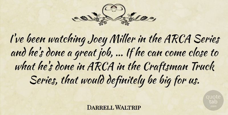 Darrell Waltrip Quote About Close, Craftsman, Definitely, Great, Joey: Ive Been Watching Joey Miller...