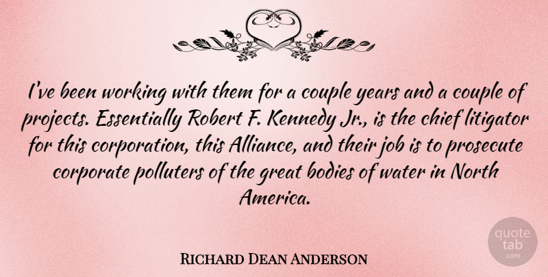 Richard Dean Anderson Quote About Bodies, Chief, Corporate, Great, Job: Ive Been Working With Them...