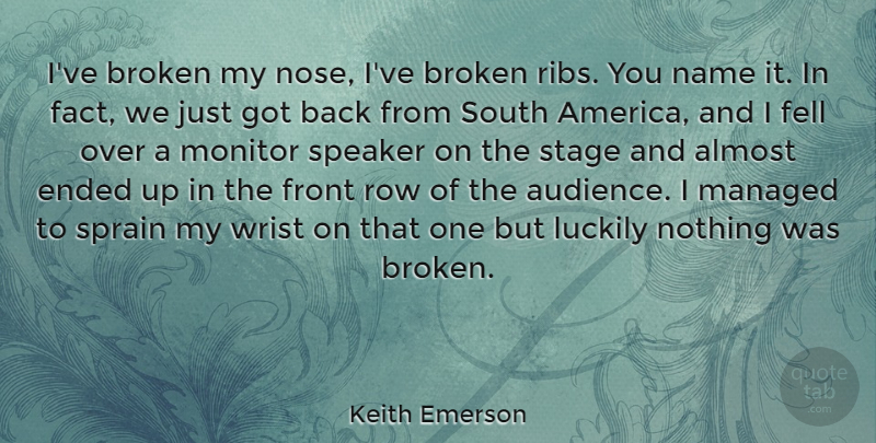 Keith Emerson Quote About Almost, Ended, Fell, Front, Luckily: Ive Broken My Nose Ive...