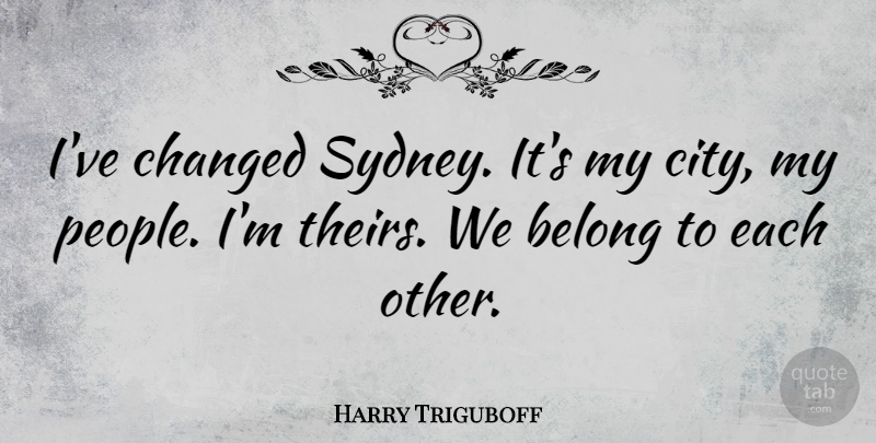 Harry Triguboff Quote About Belong: Ive Changed Sydney Its My...