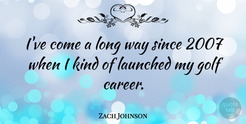 Zach Johnson Quote About undefined: Ive Come A Long Way...