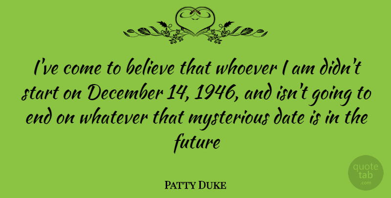 Patty Duke Quote About Believe, Mysterious, December: Ive Come To Believe That...