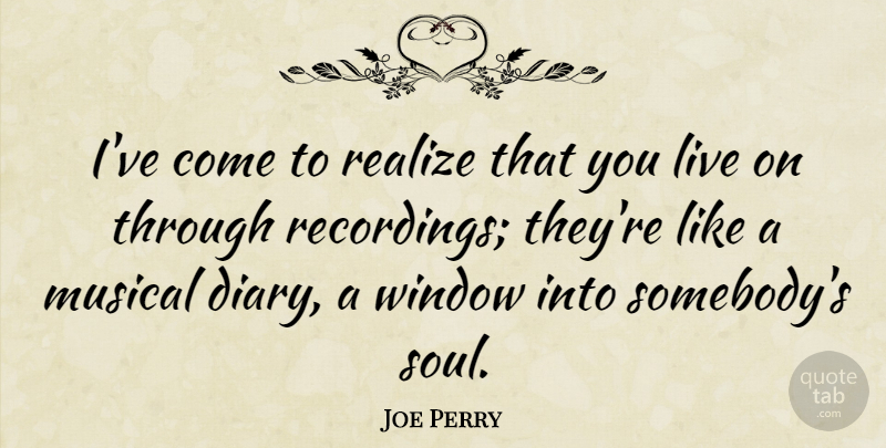 Joe Perry Quote About Soul, Musical, Diaries: Ive Come To Realize That...