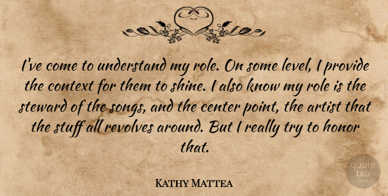 Kathy Mattea Quote About Song, Artist, Shining: Ive Come To Understand My...