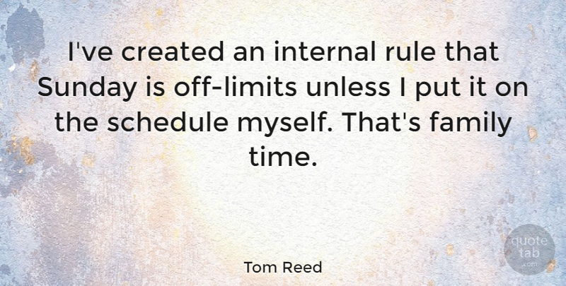 Tom Reed Quote About Created, Family, Internal, Rule, Schedule: Ive Created An Internal Rule...