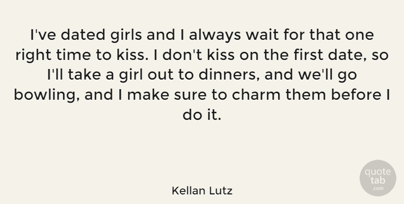 Kellan Lutz Quote About Charm, Dated, Girls, Kiss, Sure: Ive Dated Girls And I...