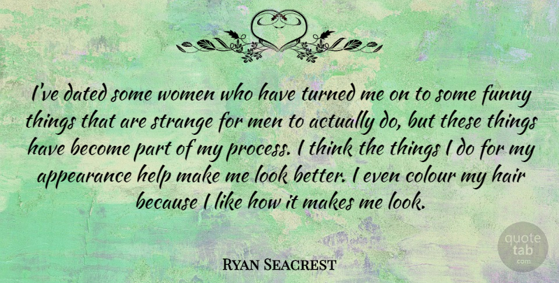 Ryan Seacrest Quote About Funny, Men, Thinking: Ive Dated Some Women Who...