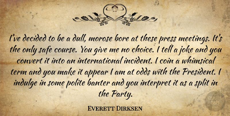 Everett Dirksen Quote About Appear, Bore, Coin, Convert, Decided: Ive Decided To Be A...