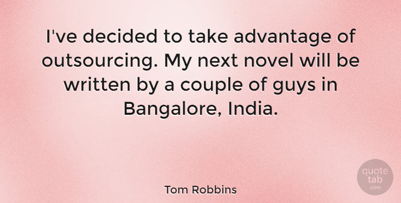 Tom Robbins Quote About Decided, Guys, Next, Novel, Written: Ive Decided To Take Advantage...