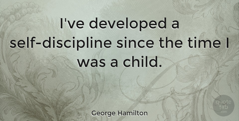 George Hamilton Quote About Children, Self, Discipline: Ive Developed A Self Discipline...