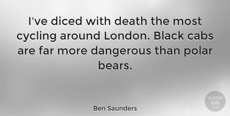 Ben Saunders Quote About Cycling, Dangerous, Death, Far, Polar: Ive Diced With Death The...